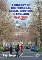 Une histoire des services sociaux personnels en Angleterre : La fête, la famine et l'avenir - A History of the Personal Social Services in England: Feast, Famine and the Future