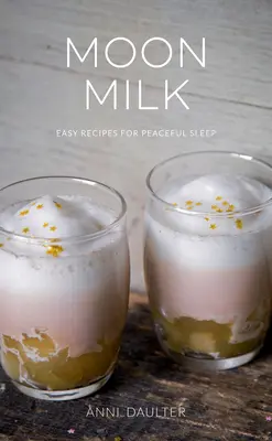 Lait de lune : recettes faciles pour un sommeil paisible - Moon Milk: Easy Recipes for Peaceful Sleep