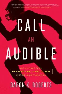 Appeler un Audible : Mon passage du droit de Harvard à celui d'entraîneur de la NFL peut inspirer votre transition - Call an Audible: Let My Pivot from Harvard Law to NFL Coach Inspire Your Transition