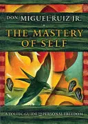 La maîtrise de soi : un guide toltèque de la liberté personnelle - The Mastery of Self: A Toltec Guide to Personal Freedom