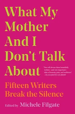 Ce dont ma mère et moi ne parlons pas : Quinze écrivains brisent le silence - What My Mother and I Don't Talk about: Fifteen Writers Break the Silence