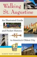 Marcher à Saint-Augustin : Un guide illustré et une histoire de poche de la plus ancienne ville d'Amérique - Walking St. Augustine: An Illustrated Guide and Pocket History to America's Oldest City