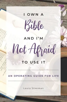 Je possède une Bible et je n'ai pas peur de m'en servir : Un guide d'utilisation pour la vie - I Own a Bible and I'm Not Afraid to Use It: An Operating Guide for Life