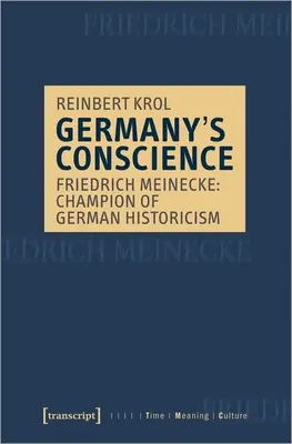 La conscience de l'Allemagne : Friedrich Meinecke : Champion de l'historicisme allemand - Germany's Conscience: Friedrich Meinecke: Champion of German Historicism