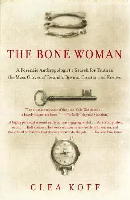 La femme osseuse : La quête de vérité d'une anthropologue légiste dans les charniers du Rwanda, de la Bosnie, de la Croatie et du Kosovo - The Bone Woman: A Forensic Anthropologist's Search for Truth in the Mass Graves of Rwanda, Bosnia, Croatia, and Kosovo