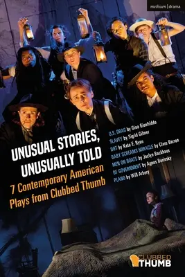 Unusual Stories, Unusually Told : 7 Contemporary American Plays from Clubbed Thumb : U.S. Drag ; Slavey ; Dot ; Baby Screams Miracle ; Men on Boats ; Of Gove - Unusual Stories, Unusually Told: 7 Contemporary American Plays from Clubbed Thumb: U.S. Drag; Slavey; Dot; Baby Screams Miracle; Men on Boats; Of Gove