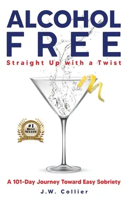 Sans alcool : un voyage de 101 jours vers une sobriété facile - Alcohol Free Straight-Up With a Twist: A 101-Day Journey Toward Easy Sobriety