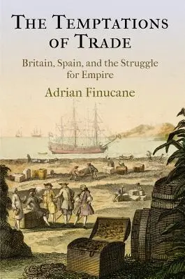 Les tentations du commerce : la Grande-Bretagne, l'Espagne et la lutte pour l'empire - The Temptations of Trade: Britain, Spain, and the Struggle for Empire