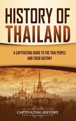 Histoire de la Thaïlande : Un guide captivant sur le peuple thaïlandais et son histoire - History of Thailand: A Captivating Guide to the Thai People and Their History