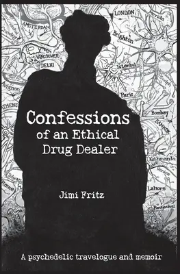 Confessions d'un dealer éthique : Les mémoires d'un voyageur psychédélique - Confessions of an Ethical Drug Dealer: A psychedelic travelogue memoir