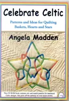 Celebrate Celtic - Patrons et idées pour quilter des paniers, des cœurs et des étoiles - Celebrate Celtic - Patterns and Ideas for Quilting Baskets, Hearts and Stars