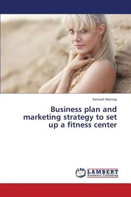 Plan d'affaires et stratégie de marketing pour la création d'un centre de remise en forme - Business Plan and Marketing Strategy to Set Up a Fitness Center