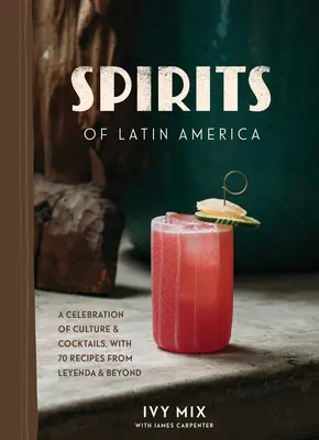 Spirits of Latin America : Une célébration de la culture et des cocktails, avec 100 recettes de Leyenda et d'ailleurs - Spirits of Latin America: A Celebration of Culture & Cocktails, with 100 Recipes from Leyenda & Beyond