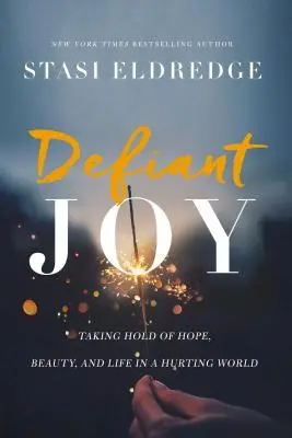 La joie provocante : S'emparer de l'espoir, de la beauté et de la vie dans un monde en souffrance - Defiant Joy: Taking Hold of Hope, Beauty, and Life in a Hurting World