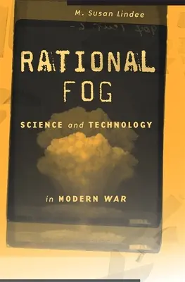 Le brouillard rationnel : la science et la technologie dans la guerre moderne - Rational Fog: Science and Technology in Modern War
