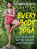 Every Body Yoga : Laissez tomber la peur, montez sur le tapis, aimez votre corps. - Every Body Yoga: Let Go of Fear, Get on the Mat, Love Your Body.