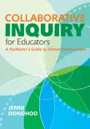 Enquête collaborative pour les éducateurs : A Facilitator′s Guide to School Improvement (en anglais) - Collaborative Inquiry for Educators: A Facilitator′s Guide to School Improvement