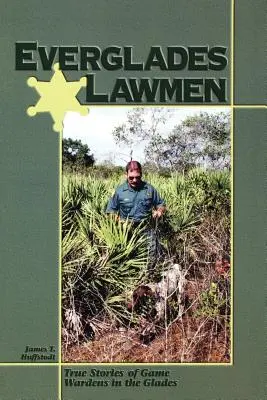 Les hommes de loi des Everglades : Histoires vraies de gardes-chasse dans les Glades - Everglades Lawmen: True Stories of Game Wardens in the Glades