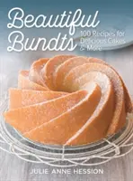 Beautiful Bundts : 100 recettes pour de délicieux gâteaux et plus encore - Beautiful Bundts: 100 Recipes for Delicious Cakes and More