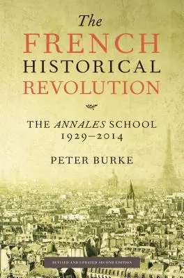 La révolution historique française : L'école des Annales, 1929-2014, deuxième édition - The French Historical Revolution: The Annales School, 1929-2014, Second Edition