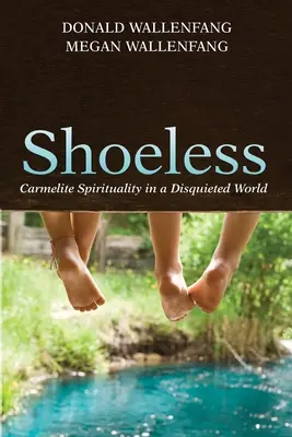 Sans chaussures : La spiritualité carmélitaine dans un monde inquiet - Shoeless: Carmelite Spirituality in a Disquieted World