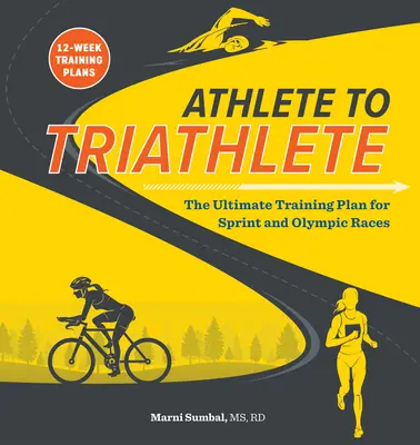 De l'athlète au triathlète : L'ultime plan d'entraînement au triathlon pour les courses sprint et olympiques - Athlete to Triathlete: The Ultimate Triathlon Training Plan for Sprint and Olympic Races