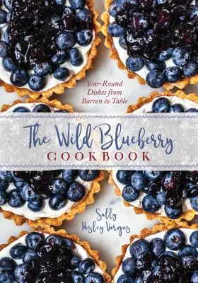 Le livre de cuisine des myrtilles : Recettes du champ à la table tout au long de l'année - The Blueberry Cookbook: Year-Round Recipes from Field to Table