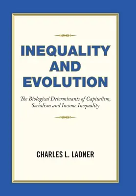 Inégalité et évolution : Les déterminants biologiques du capitalisme, du socialisme et de l'inégalité des revenus - Inequality and Evolution: The Biological Determinants of Capitalism, Socialism and Income Inequality