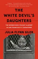 Les filles du diable blanc : Les femmes qui ont combattu l'esclavage dans le quartier chinois de San Francisco - The White Devil's Daughters: The Women Who Fought Slavery in San Francisco's Chinatown