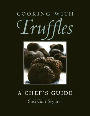 Cuisiner avec des truffes : Le guide du chef - Cooking with Truffles: A Chef's Guide