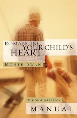 Romancing Your Child's Heart : Manuel de vision et de stratégie : (Deuxième édition : révisée et mise à jour) - Romancing Your Child's Heart: Vision & Strategy Manual: (Second edition: revised and updated)