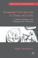 La fonction publique européenne en (temps de) crise : Une sociologie politique du pouvoir changeant des eurocrates - European Civil Service in (Times Of) Crisis: A Political Sociology of the Changing Power of Eurocrats