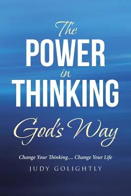Le pouvoir de penser à la manière de Dieu : Changez votre façon de penser.... Changez votre vie - The Power in Thinking God's Way: Change Your Thinking.... Change Your Life
