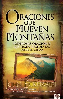 Oraciones Que Mueven Montaas : Oraciones Poderosas Que Traen Respuestas Desde El Cielo - Oraciones Que Mueven Montaas: Poderosas Oraciones Que Traen Respuestas Desde El Cielo