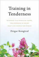 Entraînement à la tendresse : Enseignements bouddhistes sur Tsewa, l'ouverture radicale du cœur qui peut changer le monde - Training in Tenderness: Buddhist Teachings on Tsewa, the Radical Openness of Heart That Can Change the World