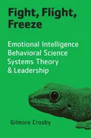 Combattre, fuir, s'immobiliser : Intelligence émotionnelle, science du comportement, théorie des systèmes et leadership - Fight, Flight, Freeze: Emotional Intelligence, Behavioral Science, Systems Theory & Leadership