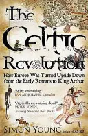 Révolution celtique - Comment l'Europe a été bouleversée, des premiers Romains au roi Arthur - Celtic Revolution - How Europe Was Turned Upside Down from the Early Romans to King Arthur