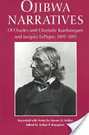 Ojibwa Narratives : De Charles et Charlotte Kawbawgam et Jacques Lepique, 1893-1895 - Ojibwa Narratives: Of Charles and Charlotte Kawbawgam and Jacques Lepique, 1893-1895