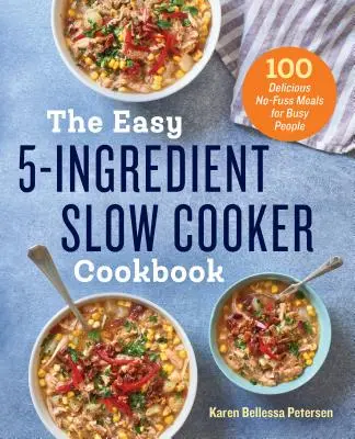 The Easy 5-Ingredient Slow Cooker Cookbook : 100 délicieux repas sans chichis pour les gens occupés - The Easy 5-Ingredient Slow Cooker Cookbook: 100 Delicious No-Fuss Meals for Busy People