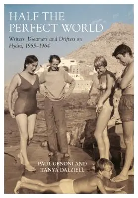 La moitié d'un monde parfait : Écrivains, rêveurs et dérives sur Hydra, 1955-1964 - Half the Perfect World: Writers, Dreamers and Drifters on Hydra, 1955-1964