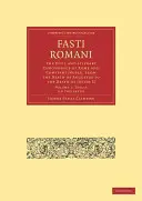 Fasti Romani - Chronologie civile et littéraire de Rome et de Constantinople, de la mort d'Auguste à la mort de Justin II - Fasti Romani - The Civil and Literary Chronology of Rome and Constantinople, from the Death of Augustus to the Death of Justin II