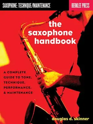 Le manuel du saxophone : Un guide complet de la sonorité, de la technique, de l'interprétation et de l'entretien - The Saxophone Handbook: A Complete Guide to Tone, Technique, Performance, & Maintenance