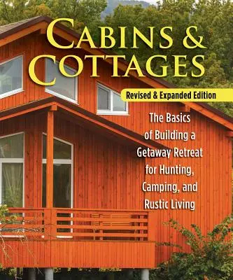 Cabins & Cottages, édition révisée et augmentée : Les bases de la construction d'une retraite pour la chasse, le camping et la vie rustique - Cabins & Cottages, Revised & Expanded Edition: The Basics of Building a Getaway Retreat for Hunting, Camping, and Rustic Living