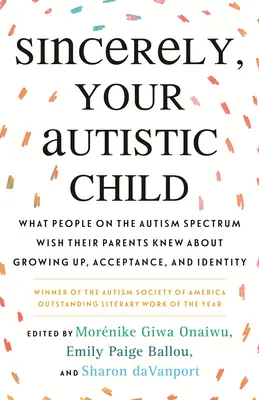 Sincèrement, votre enfant autiste : Ce que les personnes autistes aimeraient que leurs parents sachent à propos de la croissance, de l'acceptation et de l'identité - Sincerely, Your Autistic Child: What People on the Autism Spectrum Wish Their Parents Knew about Growing Up, Acceptance, and Identity