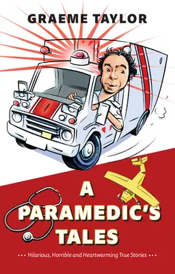 Les contes d'un auxiliaire médical : Histoires vraies hilarantes, horribles et réconfortantes - A Paramedic's Tales: Hilarious, Horrible and Heartwarming True Stories