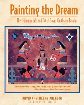 Peindre le rêve : La vie et l'art chamaniques de David Chethlahe Paladin - Painting the Dream: The Shamanic Life and Art of David Chethlahe Paladin