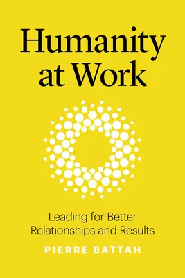 L'humanité au travail : Diriger pour améliorer les relations et les résultats - Humanity at Work: Leading for Better Relationships and Results