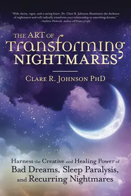 L'art de transformer les cauchemars : Exploiter le pouvoir créatif et curatif des mauvais rêves, de la paralysie du sommeil et des cauchemars récurrents - The Art of Transforming Nightmares: Harness the Creative and Healing Power of Bad Dreams, Sleep Paralysis, and Recurring Nightmares