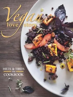 Histoire d'amour végétalienne : Tibits et Hiltl : le livre de cuisine - Vegan Love Story: Tibits and Hiltl: The Cookbook