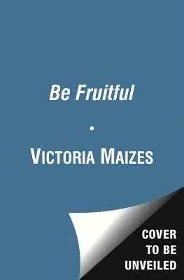 Soyez féconds : Le guide essentiel pour maximiser la fertilité et donner naissance à un enfant en bonne santé - Be Fruitful: The Essential Guide to Maximizing Fertility and Giving Birth to a Healthy Child
